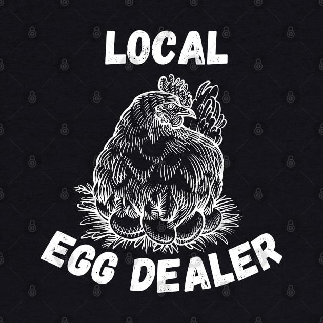 Local Egg Dealer - Hilarious Farming Jokes Saying Gift Idea for Farm Chicken Lovers by KAVA-X